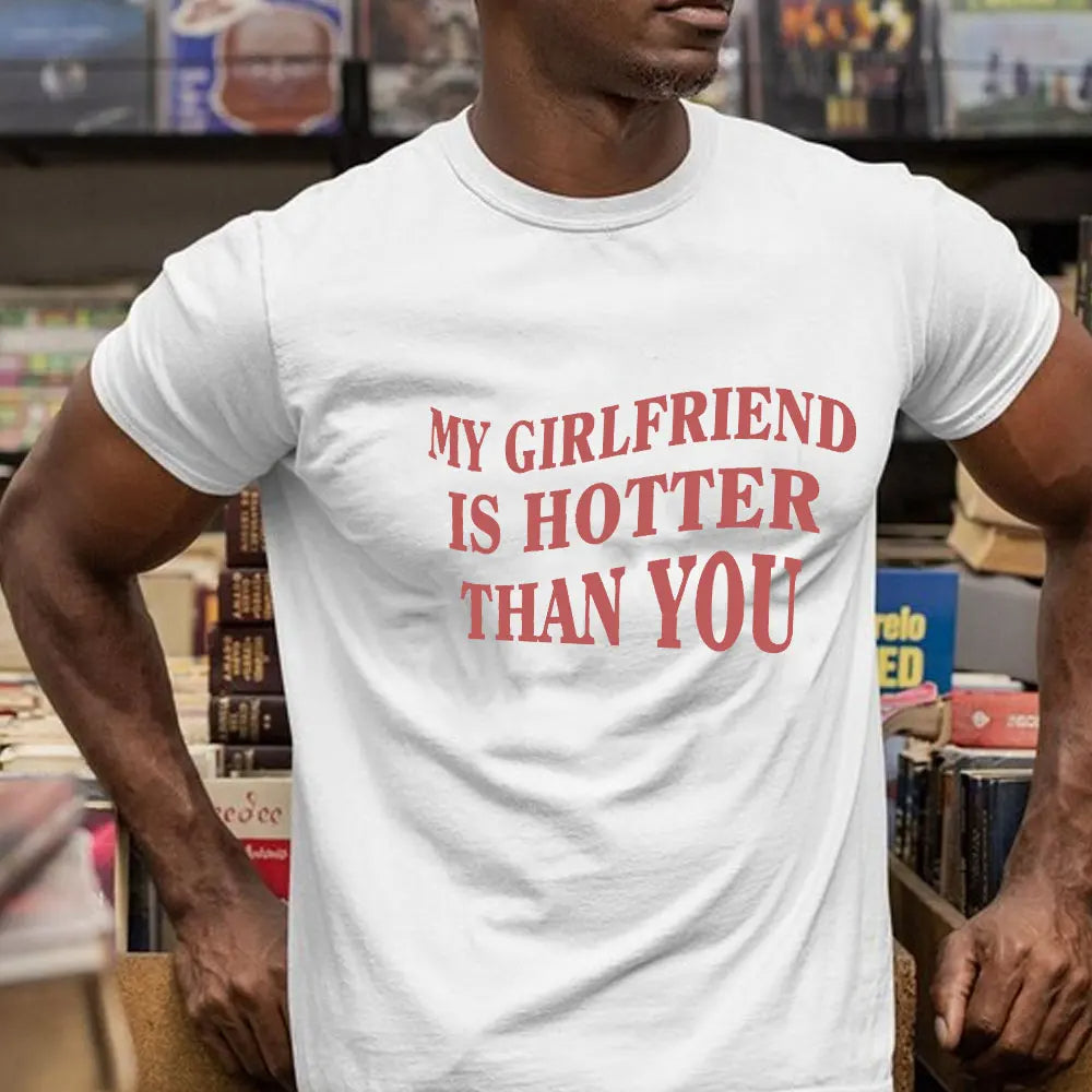 My Girlfriend Is Hotter Than You T-shirt