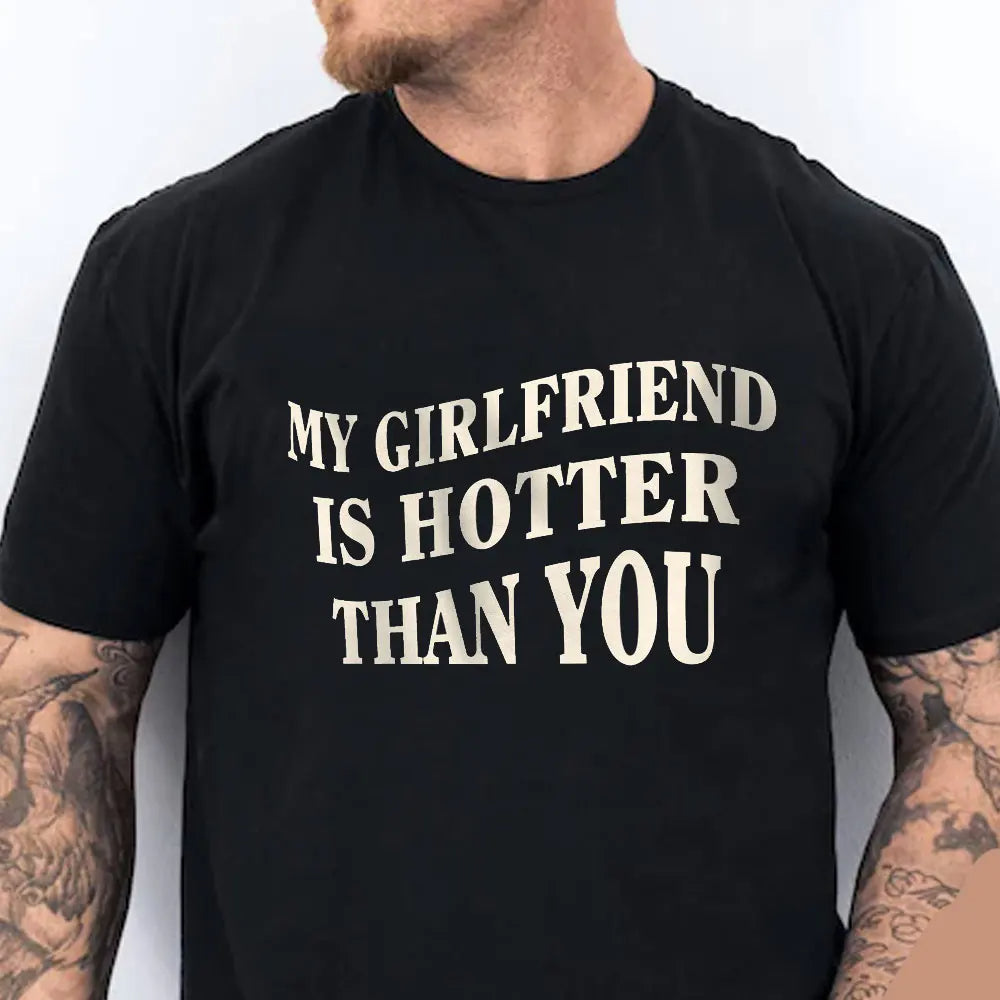 My Girlfriend Is Hotter Than You T-shirt